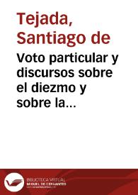 Portada:Voto particular y discursos sobre el diezmo y sobre la propiedad de los bienes de la Iglesia en la discusion del dictamen de la Comision nombrada por el Congreso, sobre la dotacion del culto y clero / del señor Santiago de Tejada.