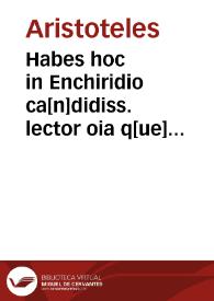 Portada:Habes hoc in Enchiridio ca[n]didiss. lector oia q[ue] ad Aristotelis logice[n] pertinent opera...