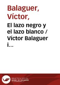 Portada:El lazo negro y el lazo blanco / Víctor Balaguer i Cirera ; editor literario Pilar Vega Rodríguez