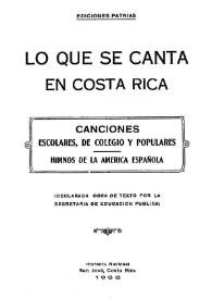 Portada:Lo que se canta en Costa Rica: canciones escolares, de Colegio y populares. Himnos de la América Española