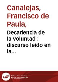 Portada:Decadencia de la voluntad : discurso leido en la universidad de Madrid en el acto de apertura del curso de 1874 a 1875 / por Francisco de P. Canalejas