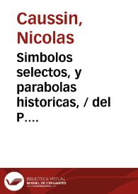 Portada:Simbolos selectos, y parabolas historicas, / del P. Nicolas Causino ...