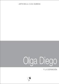 Portada:Olga Diego : Y la definición : [Exposición Arte en la Casa Bardín del 11 de marzo al 30 de abril de 2014]   / Olga Diego ; [comisaria, Teresa Lanceta ; textos, José Luis V. Ferris, Juana María Balsalobre, Teresa Lanceta]