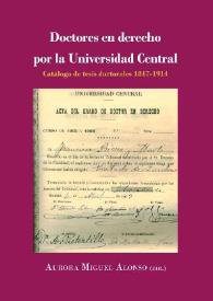 Portada:Doctores en derecho por la Universidad Central: catálogo de tesis doctorales 1847-1917 / Aurora Miguel Alonso, (dir.) ; autores, Aurora Miguel Alonso, Manuel Martínez Neira, Andrea González Paz ; con la colaboración Antonio Calderón-Rehecho, Alberto Raya Rienda