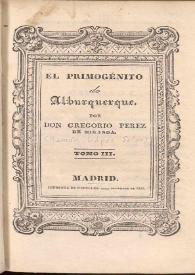 Portada:El primogénito de Alburquerque. Tomo III y IV / por Gregorio Perez de Miranda