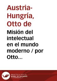 Portada:Misión del intelectual en el mundo moderno / por Otto de Austria Hungría