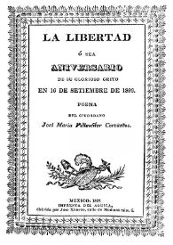Portada:La libertad o sea aniversario de su glorioso grito en 16 de setiembre de 1826 : poema / del ciudadano José María Villaseñor Cervantes