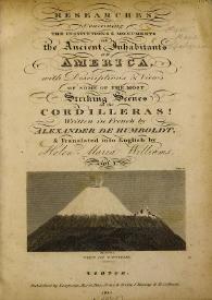 Portada:Researches, concerning the institutions & monuments of the ancient inhabitants of America : with descriptions and vieuus of some of the most striking scenes in the Cordilleras / written in french by Alexander de Humboldt & translated into english Helen Maria Williams