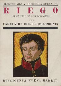 Portada:Gloriosa vida y desdichada muerte de don Rafael del Riego (Un crimen de los Borbones) / por Carmen de Burgos (Colombine)