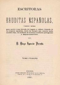 Portada:Escritoras y eruditas españolas, ó apuntes y noticias para servir á una historia de ingenio y cultura literaria de las mujeres españolas, desde los tiempos más remotos hasta nuestros días, con inclusión de diversas escritoras portuguesas e hispano-americanas  / Diego Ignacio Parada