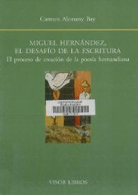 Portada:Miguel Hernández, el desafío de la escritura : el proceso de creación de la poesía hernandiana / Carmen Alemany Bay