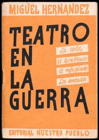 Portada:Teatro en la guerra : La cola ; El hombrecito ; El refugiado ; Los sentados / Miguel Hernández