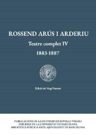 Portada:Rossend Arús i Arderiu. Teatre complet IV: 1883-1887 / Rossend Arús i Arderiu ; edició de Magí Sunyer