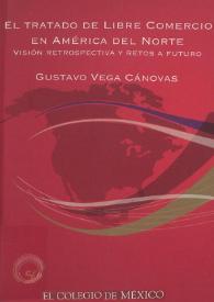 Portada:El tratado de libre comercio en América del Norte. Visión retrospectiva y retos a futuros / Gustavo Vega Cánovas