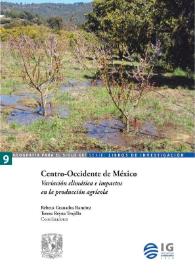 Portada:Centro-Occidente de México. Variación climática e impactos en la producción agrícola  / Rebeca Granados Ramírez, Teresa Reyna Trujillo, coordinadores