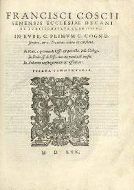 Portada:In rubr. c. primum c. cognoscentes, et c. translato extra de constitut. In rub. c. primum de offi. et postea iudt. delega. In rubr. ff. de offi eius cui mand. est iurisdi. In arborem consanguinitatis et affinitatis. Pisana commentaria / Francisci Coscii Senensis Ecclesiae decani et iurisconsulti clarissimi